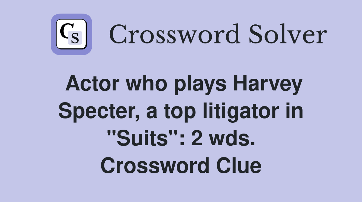 Actor who plays Harvey Specter, a top litigator in "Suits": 2 wds. Crossword Clue