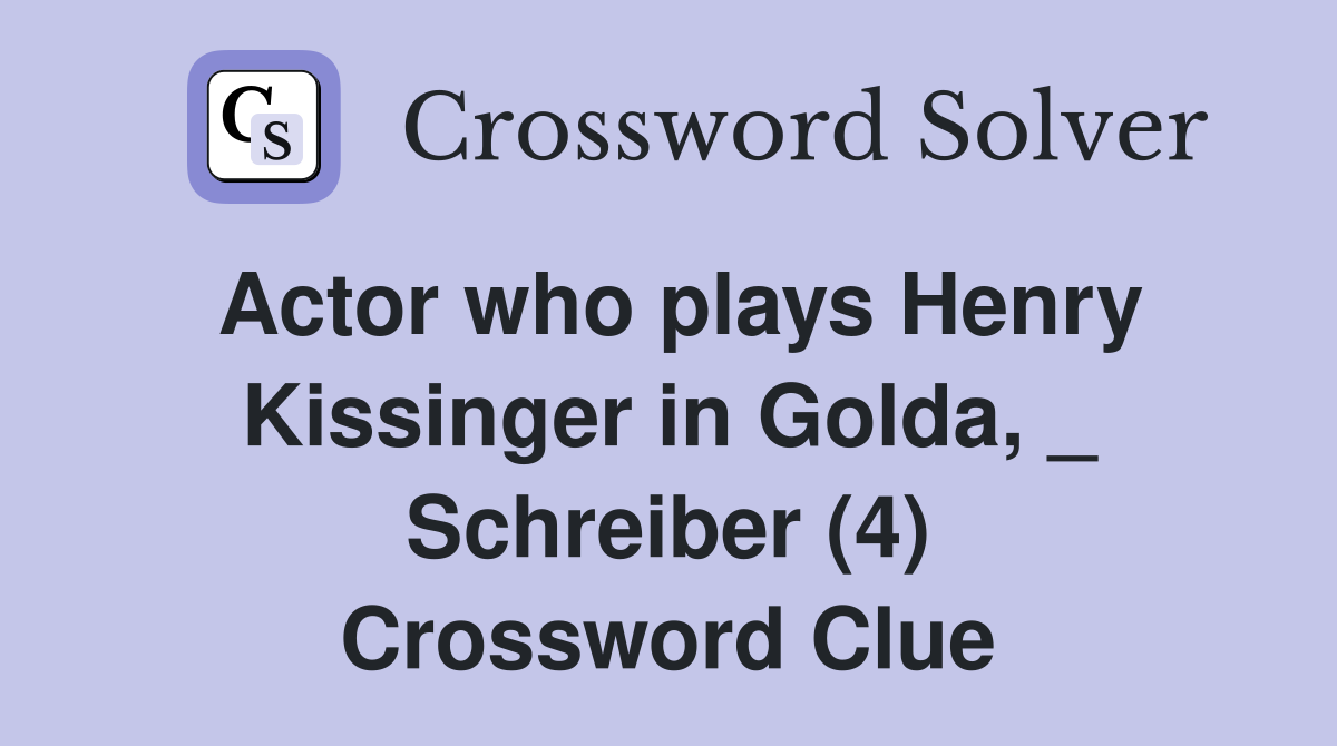 Actor who plays Henry Kissinger in Golda, _ Schreiber (4) Crossword Clue