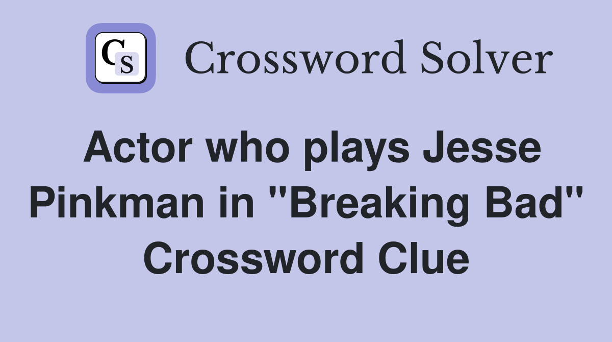Actor who plays Jesse Pinkman in "Breaking Bad" Crossword Clue
