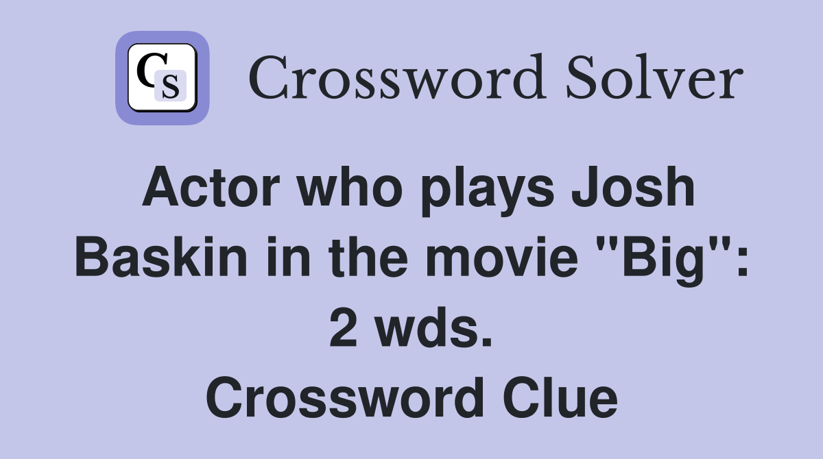 Actor who plays Josh Baskin in the movie "Big": 2 wds. Crossword Clue