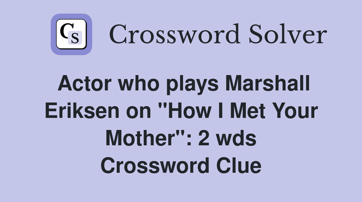 Actor who plays Marshall Eriksen on "How I Met Your Mother": 2 wds Crossword Clue