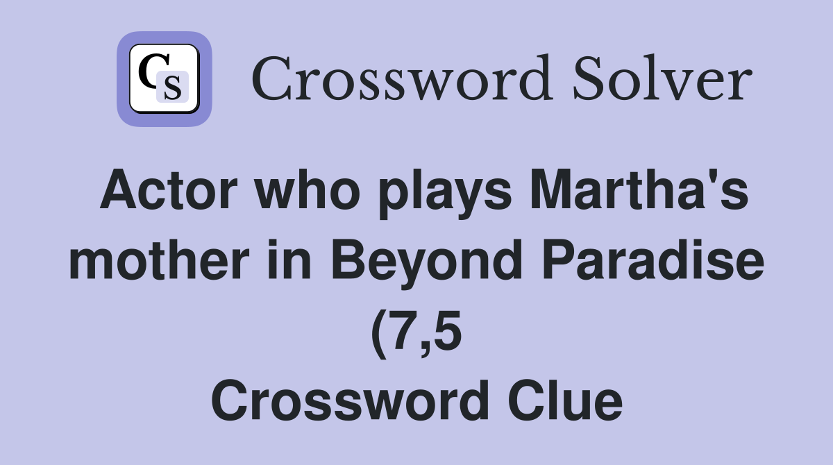 Actor who plays Martha #39 s mother in Beyond Paradise (7 5) Crossword Actor who plays Martha #39 s mother in Beyond Paradise (7 5) Crossword