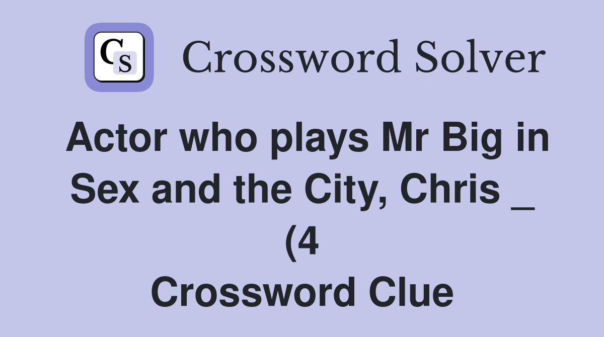 Actor who plays Mr Big inand the City Chris (4) Crossword Actor who plays Mr Big inand the City Chris (4) Crossword