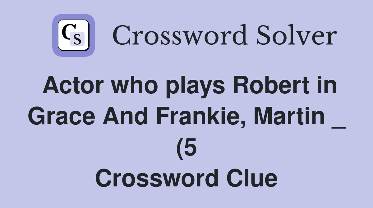 Actor who plays Robert in Grace And Frankie Martin (5) Crossword Actor who plays Robert in Grace And Frankie Martin (5) Crossword