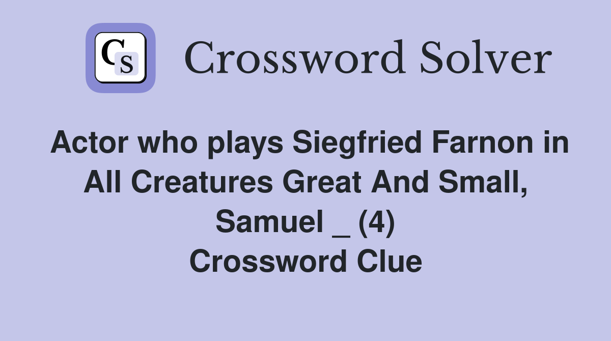 Actor who plays Siegfried Farnon in All Creatures Great And Small, Samuel _ (4) Crossword Clue