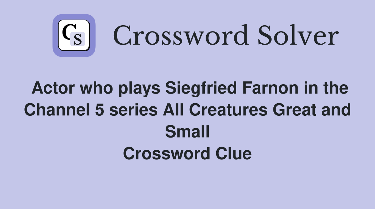 Actor who plays Siegfried Farnon in the Channel 5 series All Creatures Great and Small Crossword Clue
