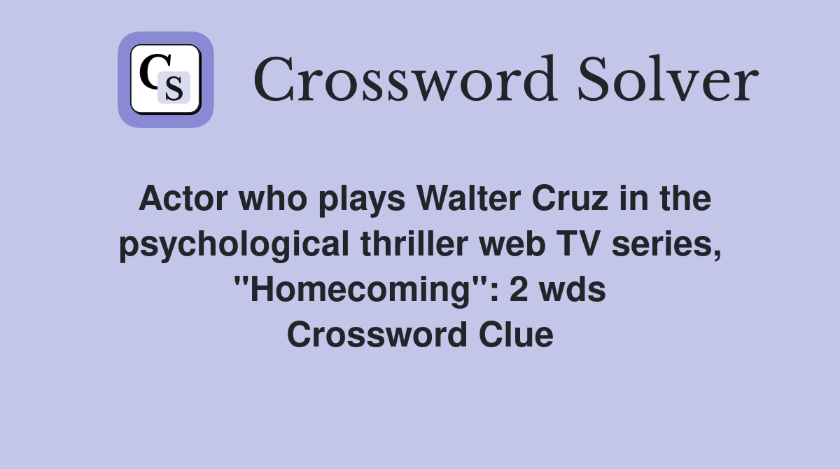 Actor who plays Walter Cruz in the psychological thriller web TV series, "Homecoming": 2 wds Crossword Clue