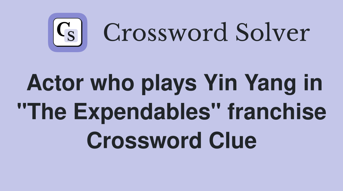Actor who plays Yin Yang in "The Expendables" franchise Crossword Clue
