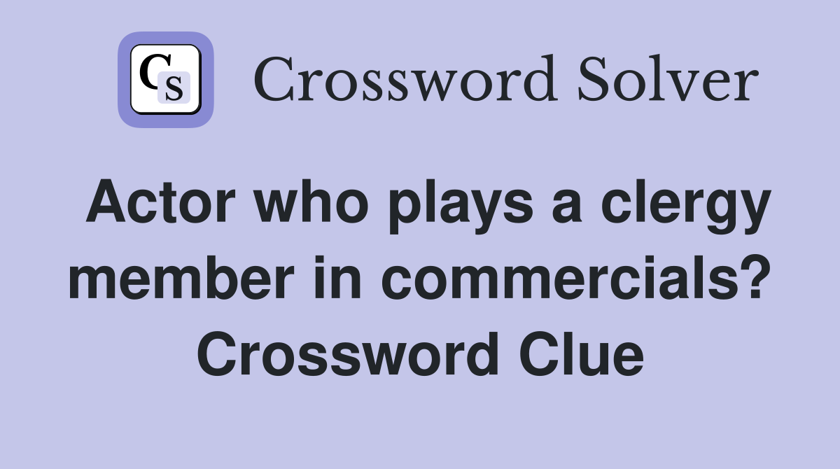 Actor who plays a clergy member in commercials? Crossword Clue