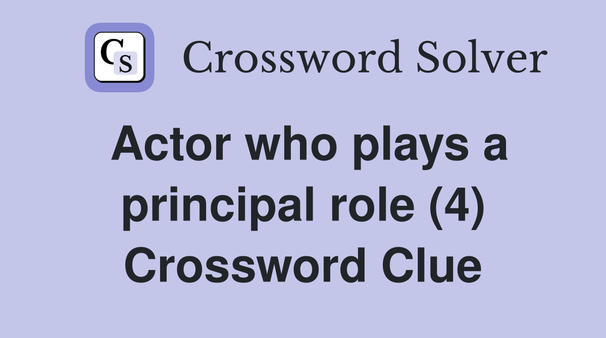 Actor who plays a principal role (4) Crossword Clue