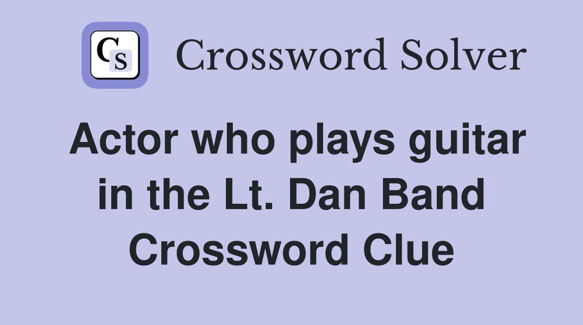Actor who plays guitar in the Lt. Dan Band Crossword Clue