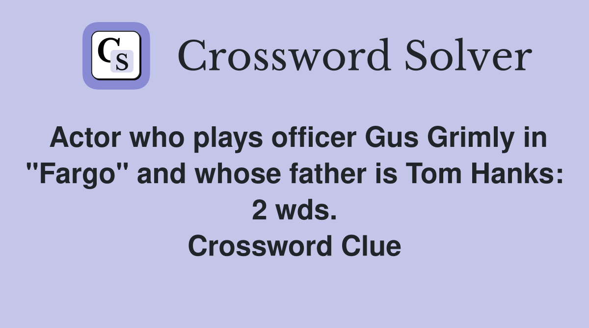 Actor who plays officer Gus Grimly in "Fargo" and whose father is Tom Hanks: 2 wds. Crossword Clue