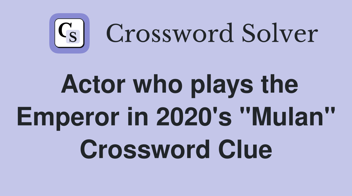 Actor who plays the Emperor in 2020's "Mulan" Crossword Clue