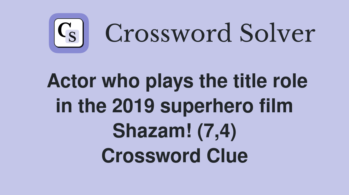 Actor who plays the title role in the 2019 superhero film Shazam! (7,4) Crossword Clue