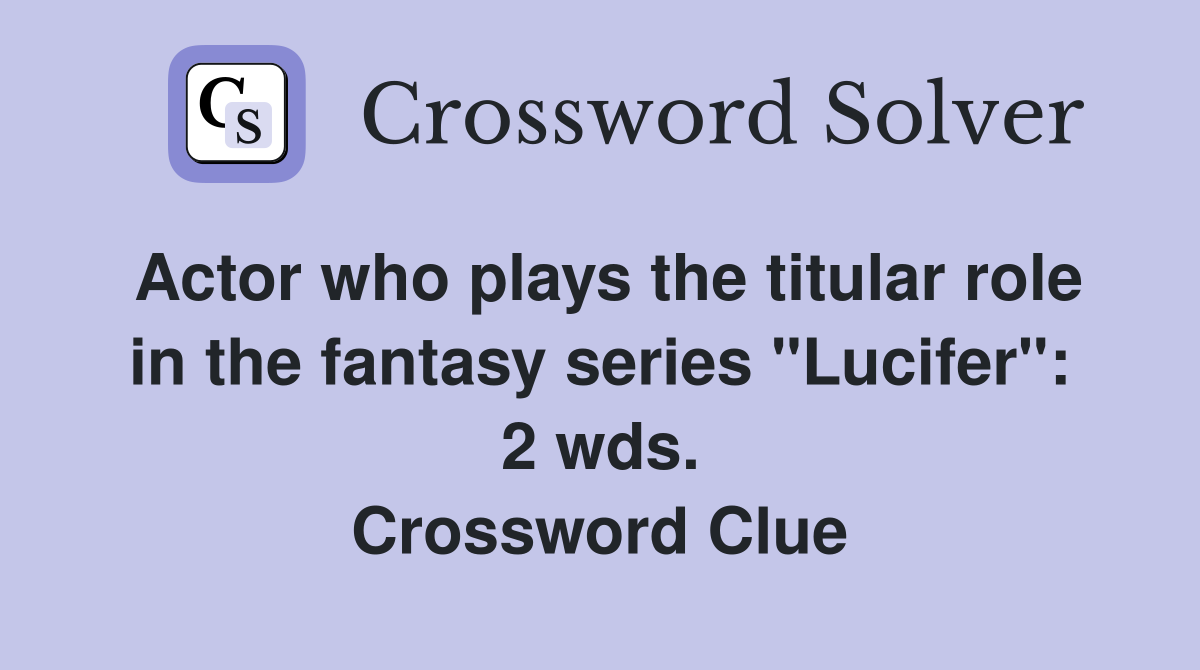 Actor who plays the titular role in the fantasy series "Lucifer": 2 wds. Crossword Clue