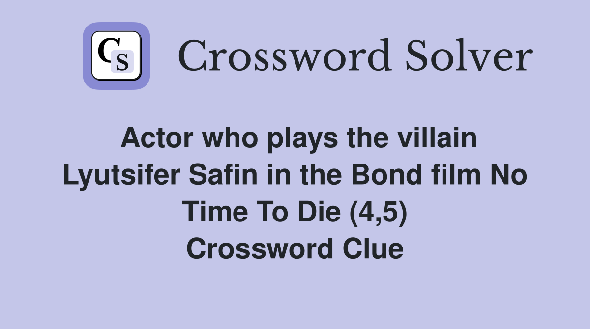 Actor who plays the villain Lyutsifer Safin in the Bond film No Time To Die (4,5) Crossword Clue
