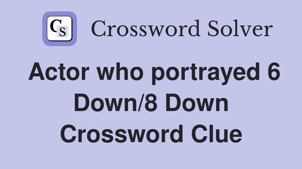 Actor who portrayed 6 Down/8 Down Crossword Clue