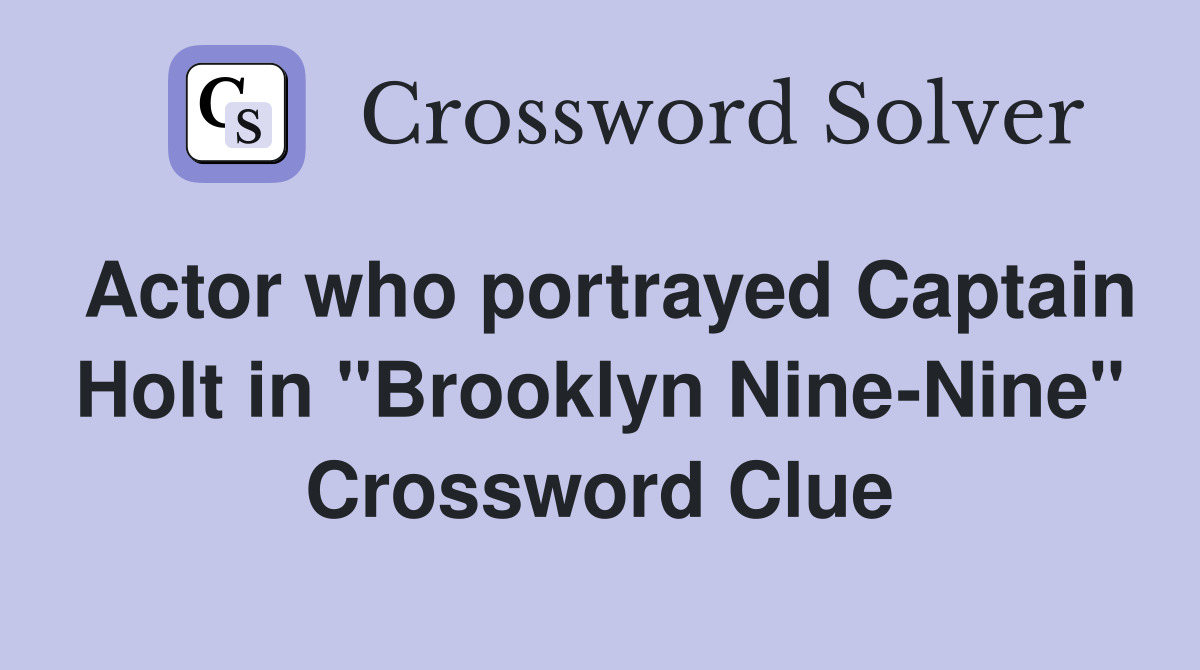 Actor who portrayed Captain Holt in "Brooklyn Nine-Nine" Crossword Clue