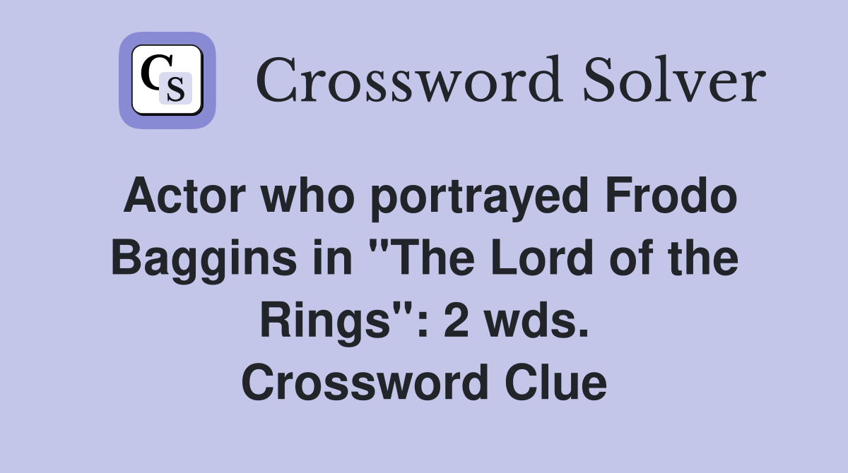 Actor who portrayed Frodo Baggins in "The Lord of the Rings": 2 wds. Crossword Clue
