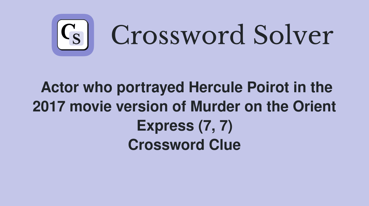 Actor who portrayed Hercule Poirot in the 2017 movie version of Murder on the Orient Express (7, 7) Crossword Clue