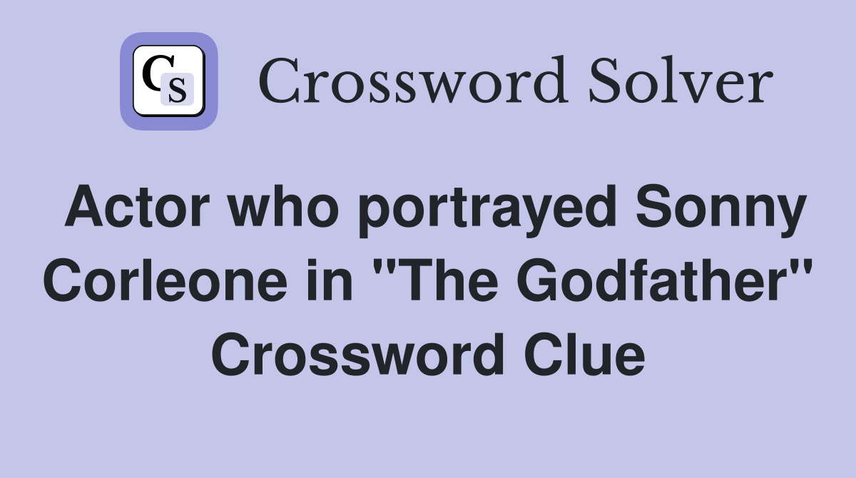 Actor who portrayed Sonny Corleone in "The Godfather" Crossword Clue