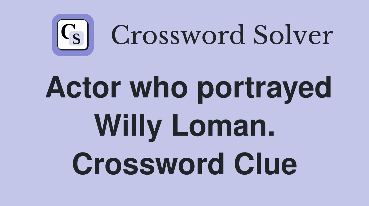 Actor who portrayed Willy Loman. Crossword Clue