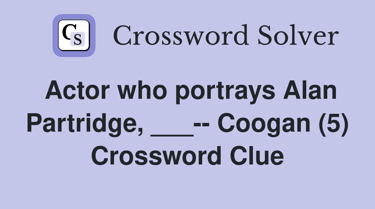 Actor who portrays Alan Partridge, ___-- Coogan (5) Crossword Clue