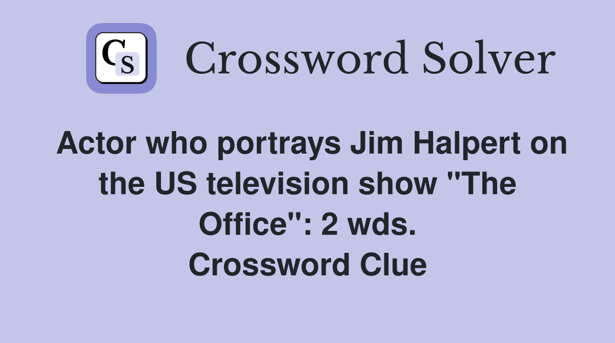 Actor who portrays Jim Halpert on the US television show "The Office": 2 wds. Crossword Clue