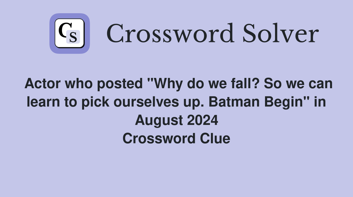 Actor who posted "Why do we fall? So we can learn to pick ourselves up. Batman Begin" in August 2024 Crossword Clue