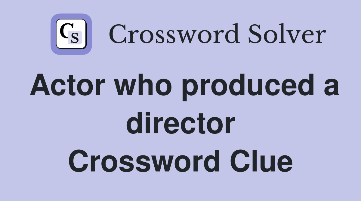 Actor who produced a director Crossword Clue