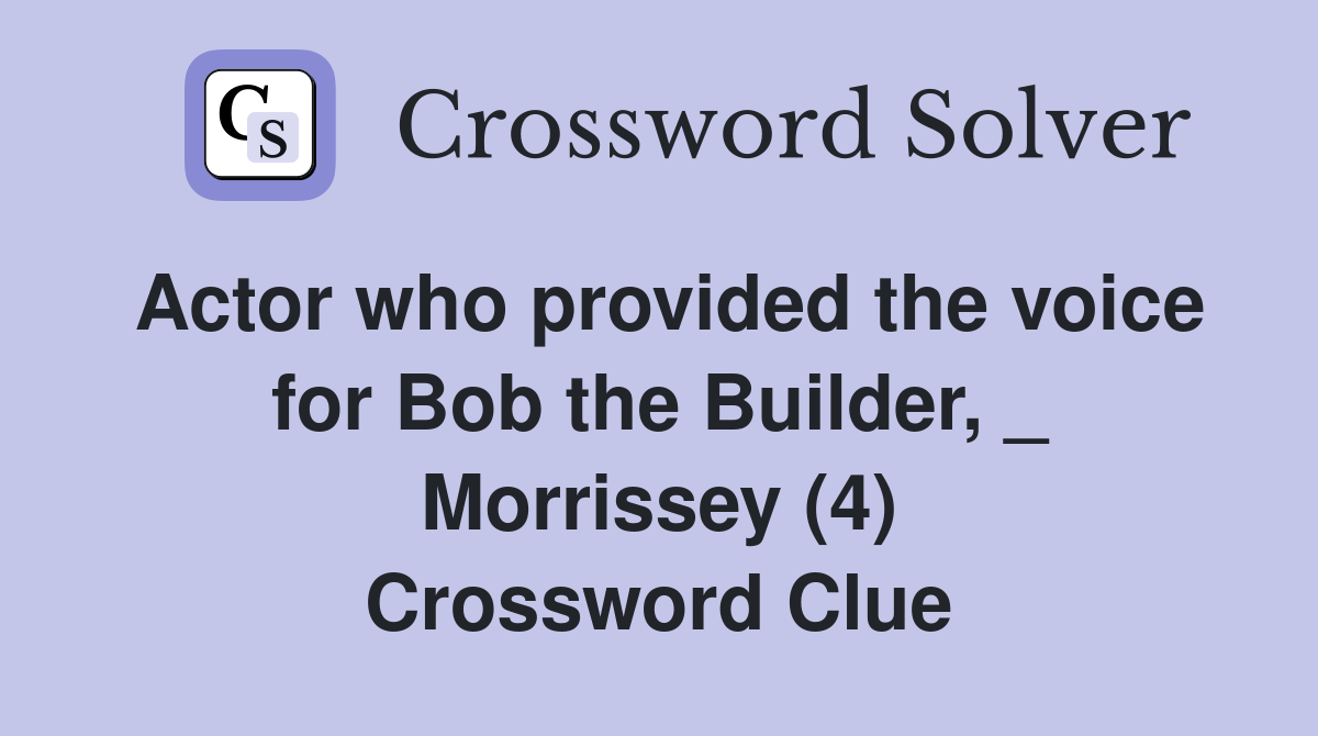 Actor who provided the voice for Bob the Builder, _ Morrissey (4) Crossword Clue