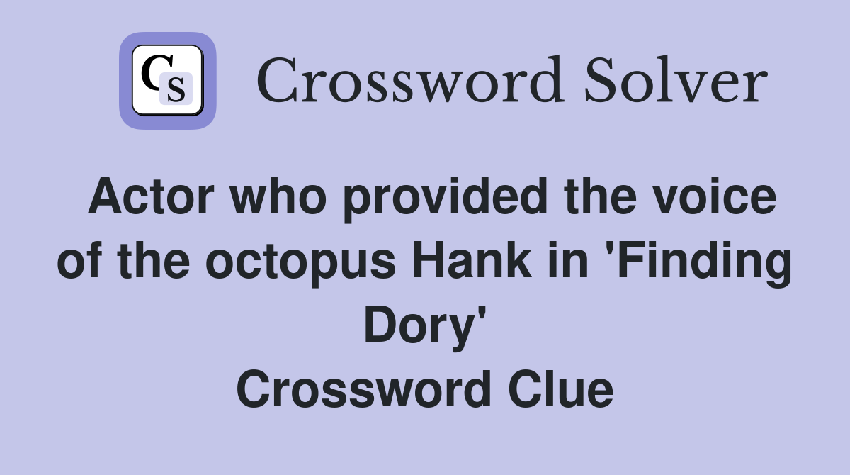 Actor who provided the voice of the octopus Hank in 'Finding Dory' Crossword Clue