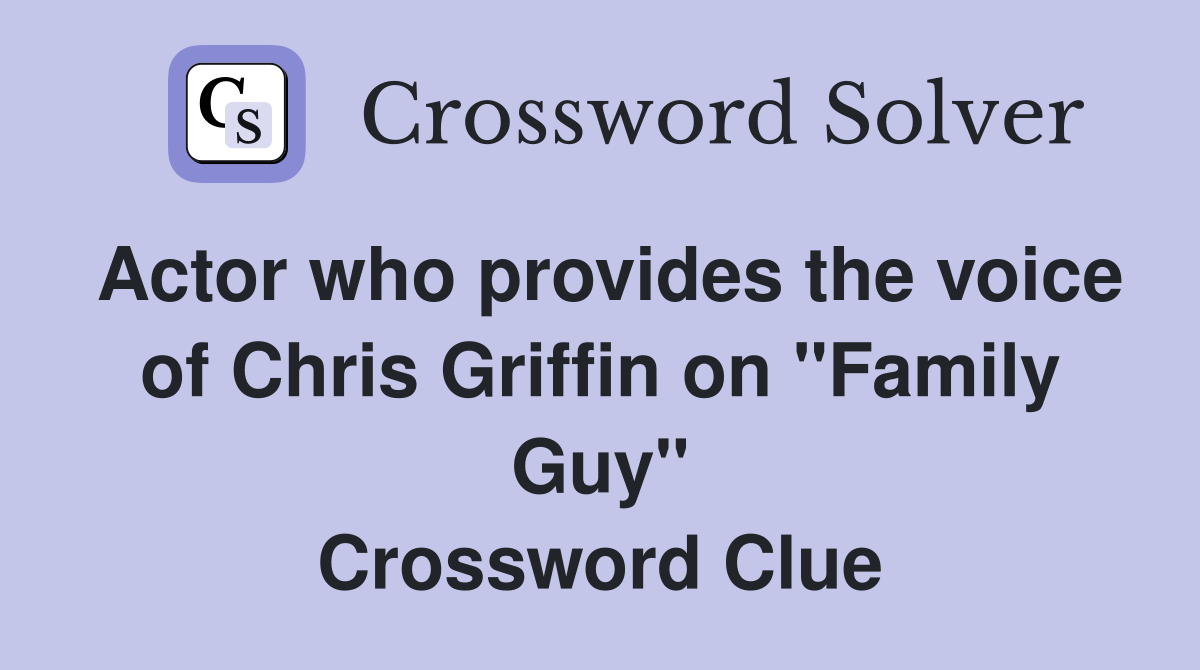 Actor who provides the voice of Chris Griffin on "Family Guy" Crossword Clue