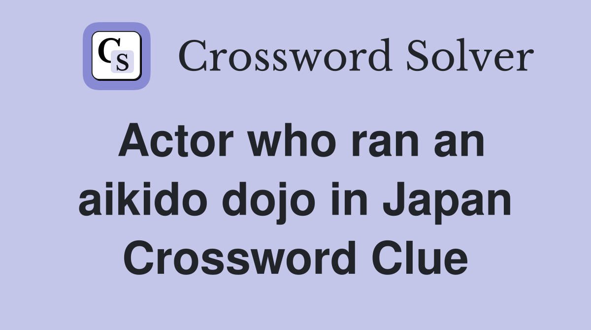 Actor who ran an aikido dojo in Japan Crossword Clue