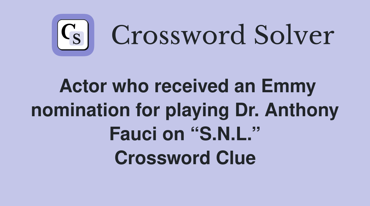 Actor who received an Emmy nomination for playing Dr. Anthony Fauci on “S.N.L.” Crossword Clue
