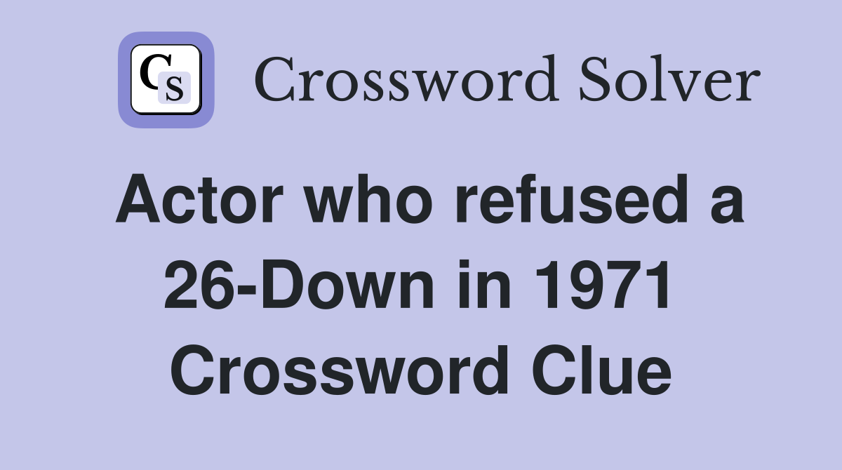 Actor who refused a 26-Down in 1971 Crossword Clue