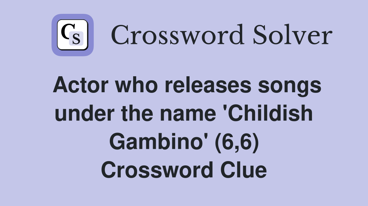 Actor who releases songs under the name 'Childish Gambino' (6,6) Crossword Clue