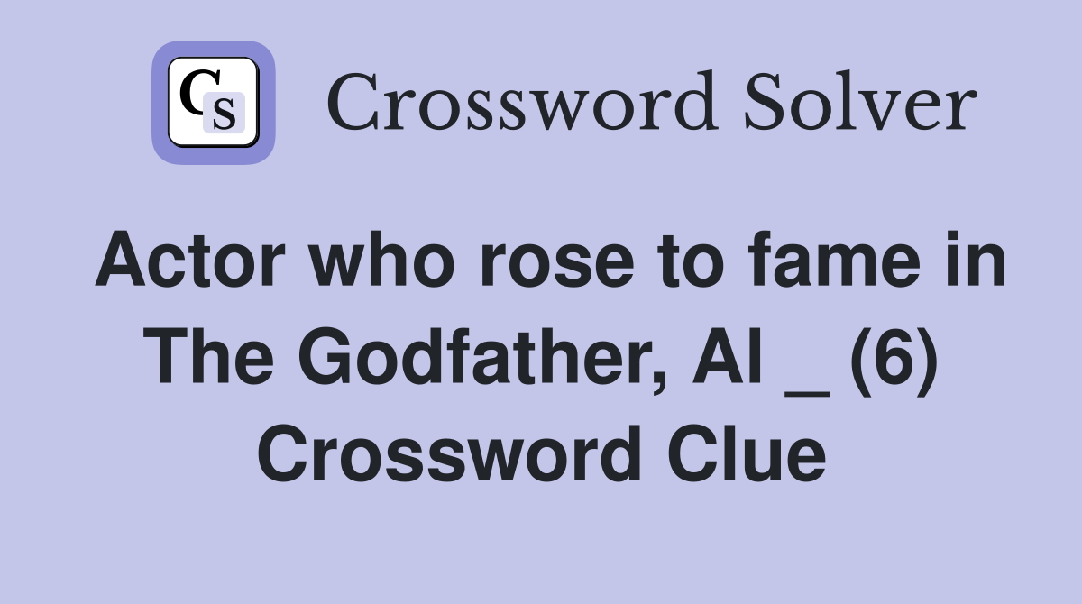 Actor who rose to fame in The Godfather, Al _ (6) Crossword Clue