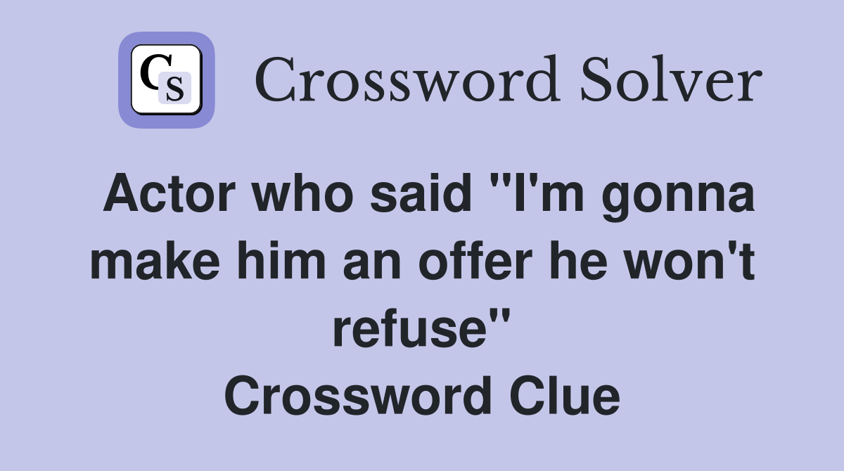 Actor who said "I'm gonna make him an offer he won't refuse" Crossword Clue