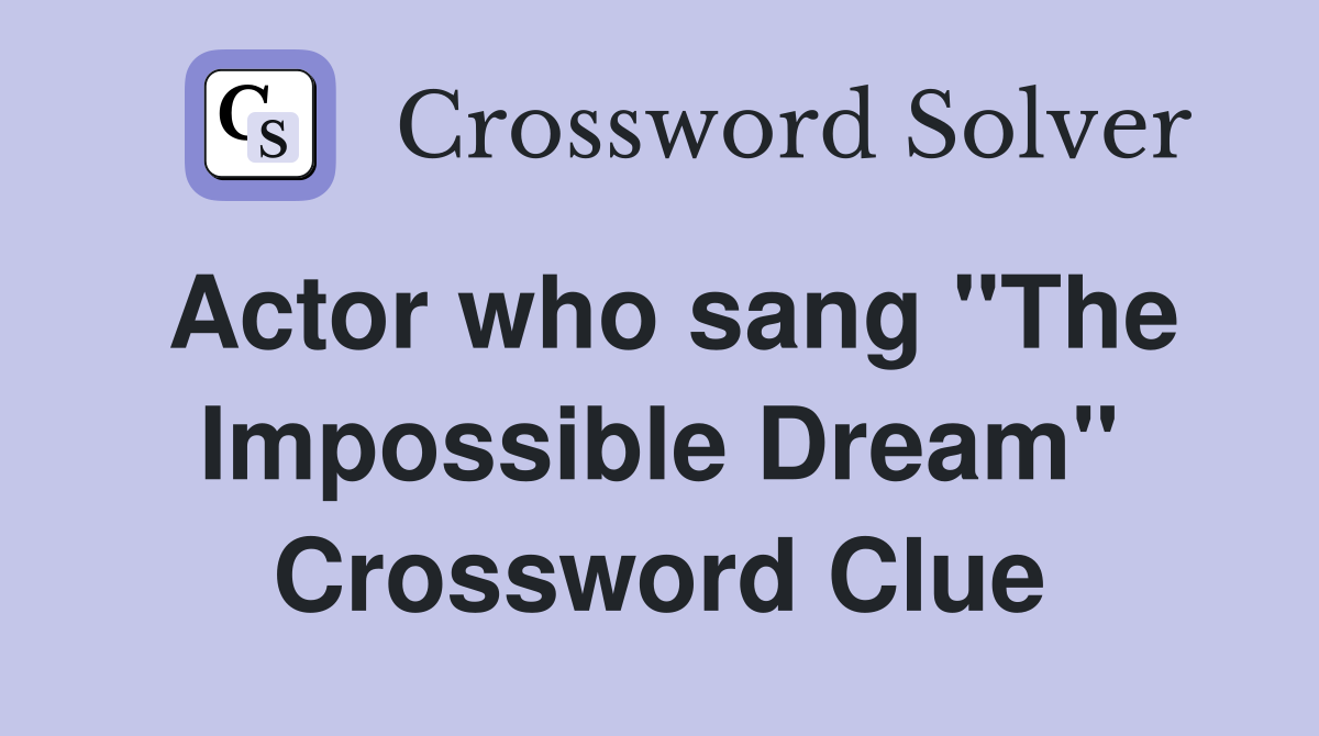 Actor who sang "The Impossible Dream" Crossword Clue