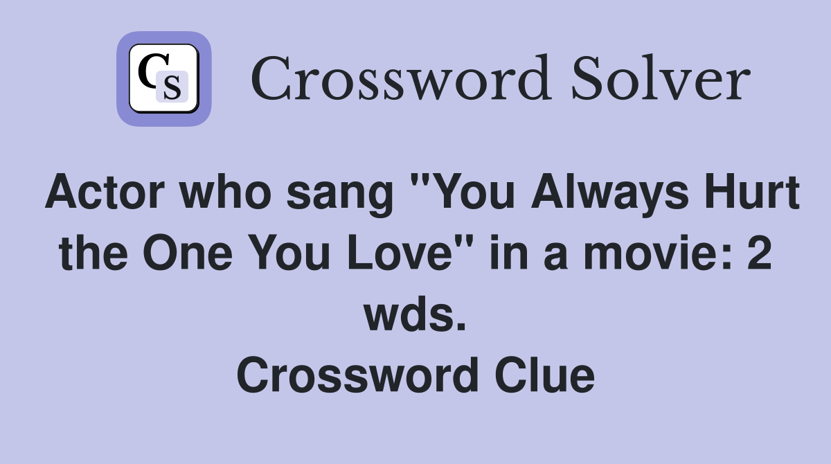 Actor who sang "You Always Hurt the One You Love" in a movie: 2 wds. Crossword Clue