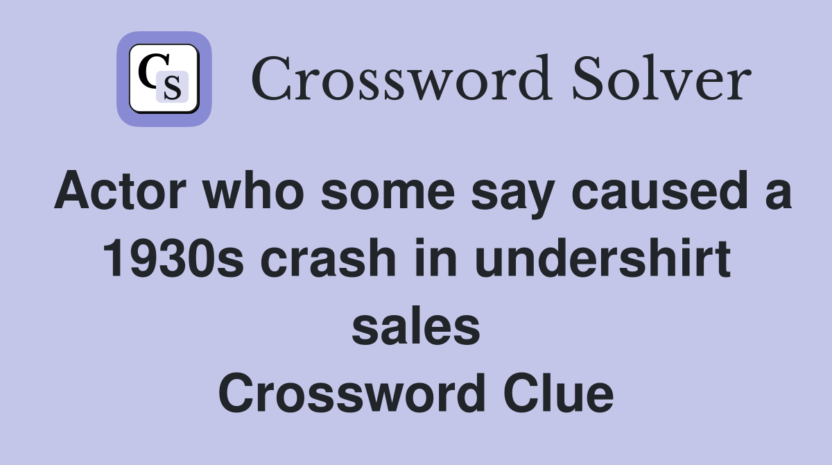 Actor who some say caused a 1930s crash in undershirt sales Crossword Clue