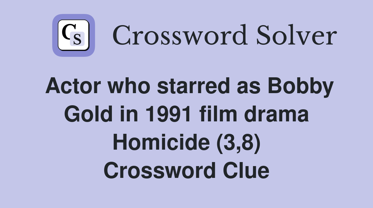 Actor who starred as Bobby Gold in 1991 film drama Homicide (3,8) Crossword Clue