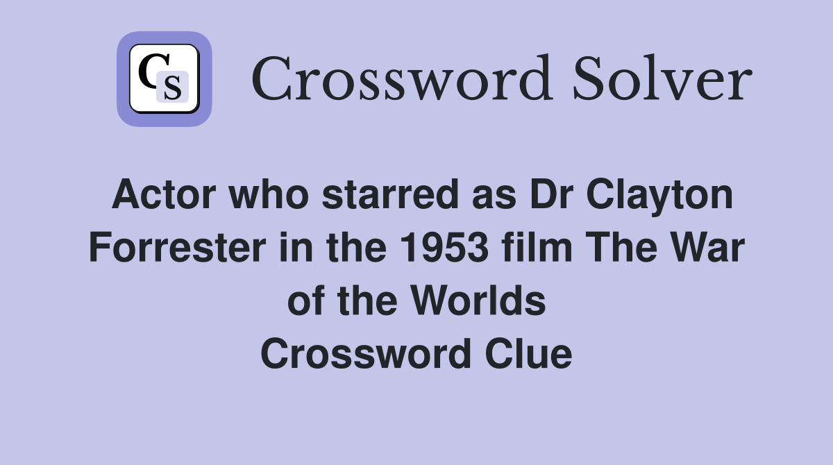 Actor who starred as Dr Clayton Forrester in the 1953 film The War of the Worlds Crossword Clue