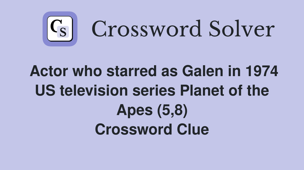 Actor who starred as Galen in 1974 US television series Planet of the Apes (5,8) Crossword Clue