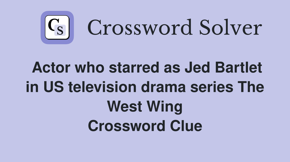 Actor who starred as Jed Bartlet in US television drama series The West Wing Crossword Clue