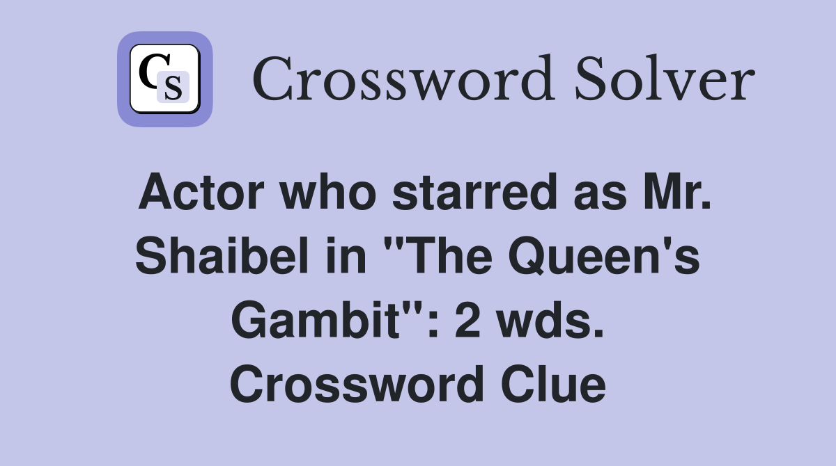 Actor who starred as Mr. Shaibel in "The Queen's Gambit": 2 wds. Crossword Clue
