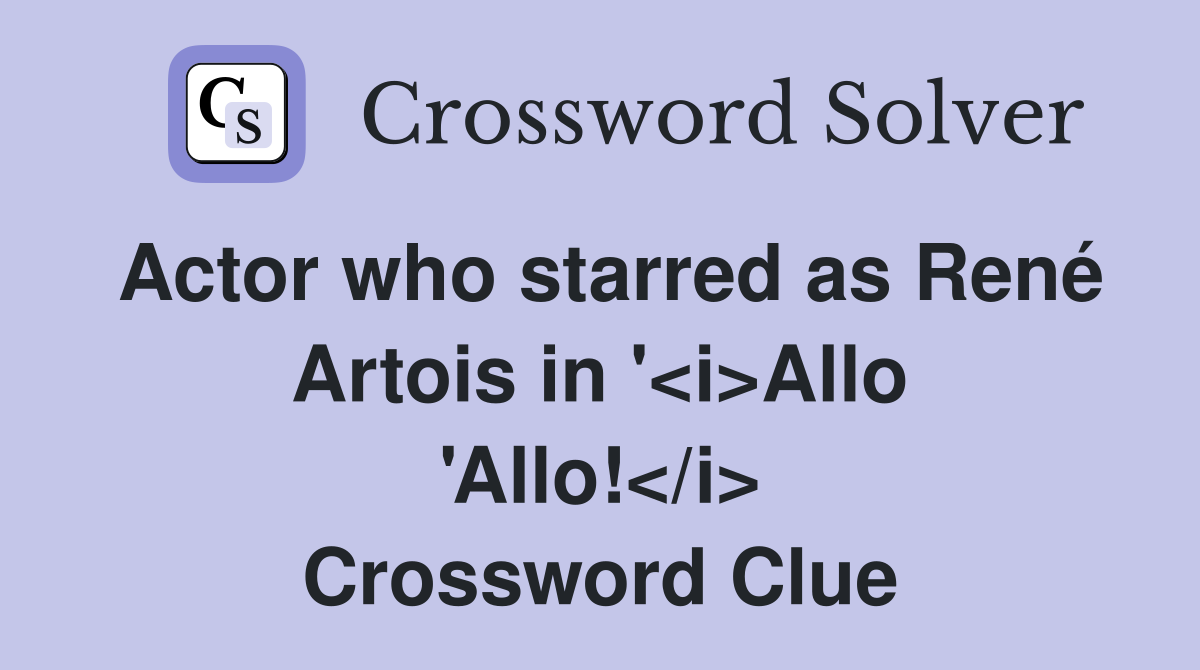 Actor who starred as René Artois in '<i>Allo 'Allo!</i> Crossword Clue