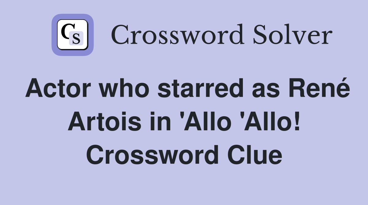 Actor who starred as René Artois in 'Allo 'Allo! Crossword Clue