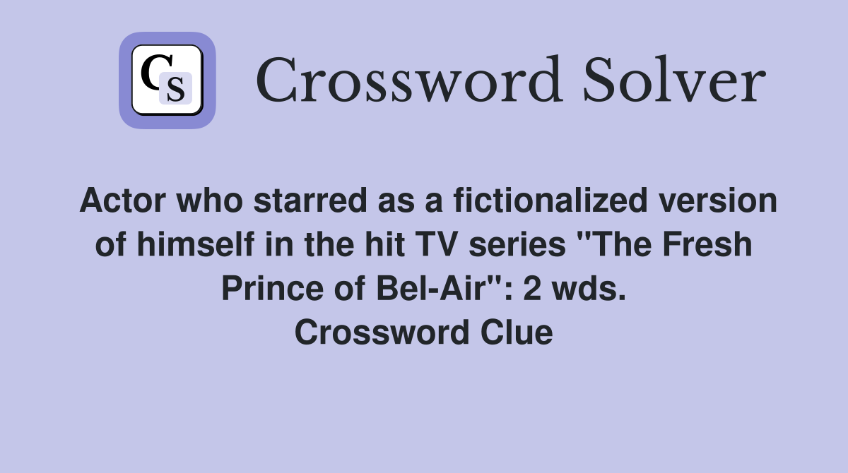 Actor who starred as a fictionalized version of himself in the hit TV series "The Fresh Prince of Bel-Air": 2 wds. Crossword Clue